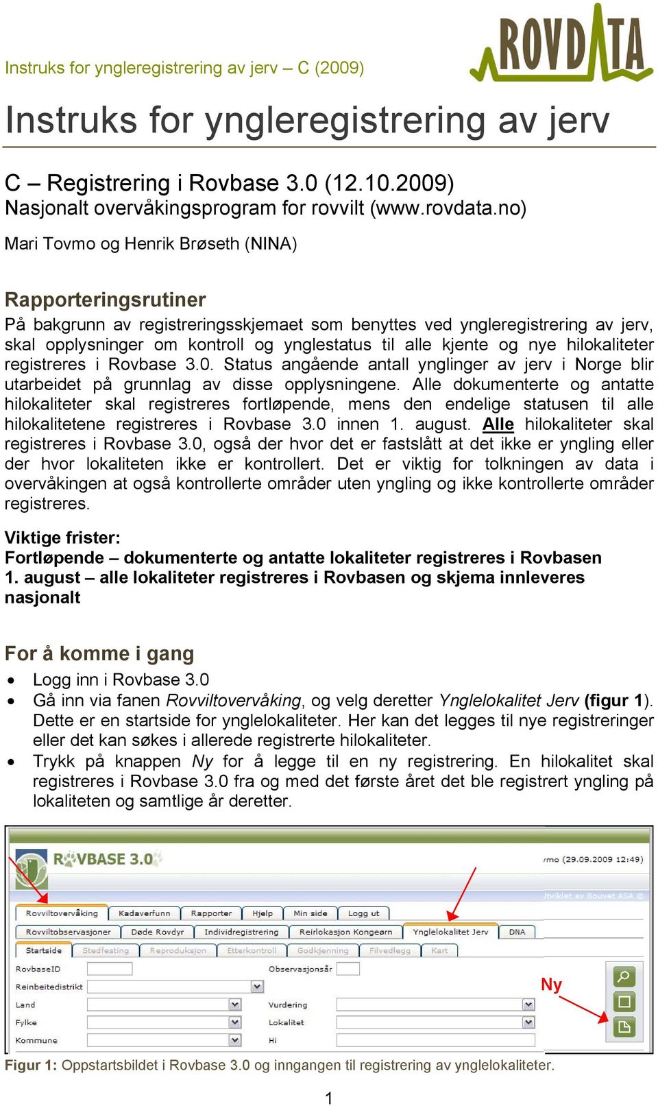 kjente og nye hilokaliteter registreres i Rovbase 3.0. Status angående antall ynglinger av jerv i Norge blir utarbeidet på grunnlag av disse opplysningene.