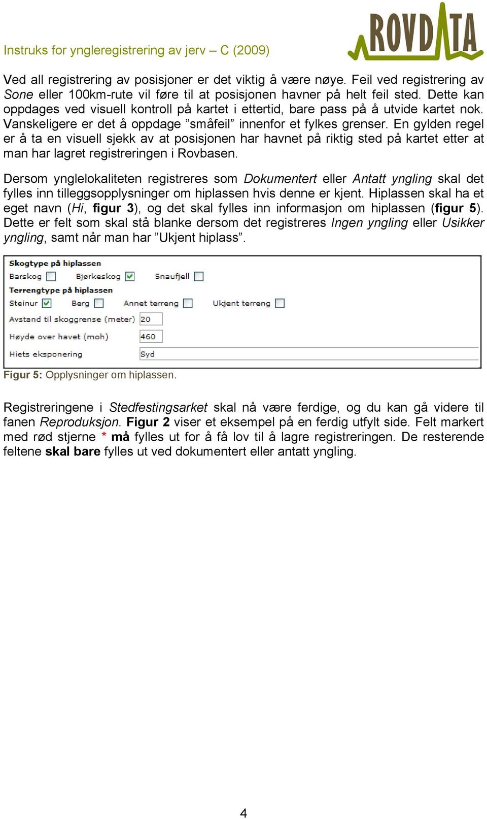 En gylden regel er å ta en visuell sjekk av at posisjonen har havnet på riktig sted på kartet etter at man har lagret registreringen i Rovbasen.