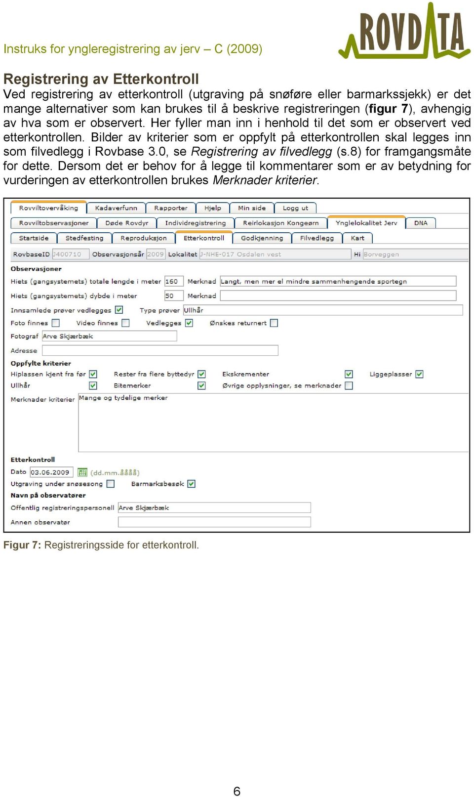 Bilder av kriterier som er oppfylt på etterkontrollen skal legges inn som filvedlegg i Rovbase 3.0, se Registrering av filvedlegg (s.