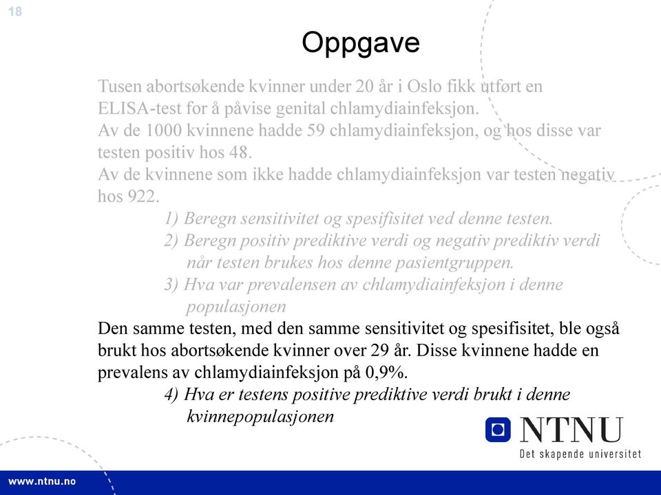 1) Beregn sensitivitet og spesifisitet ved denne testen. 2) Beregn positiv prediktive verdi og negativ prediktiv verdi når testen brukes hos denne pasientgruppen.