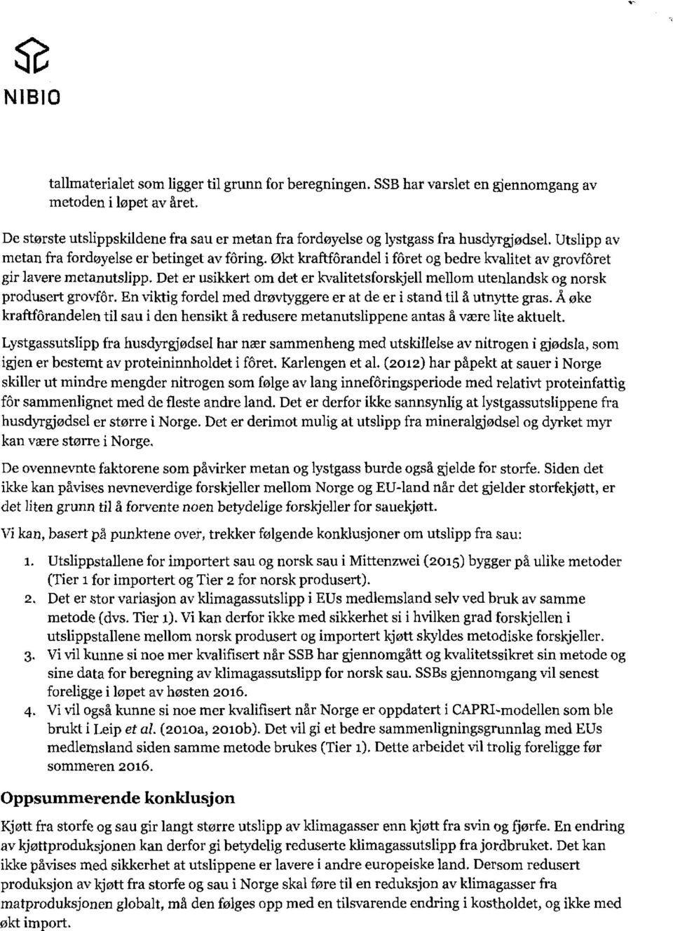 Økt kraftfôrandel i fôret og bedre kvalitet av grovfôret gir lavere metanutslipp. Det er usikkert om det er kvalitetsforskjell mellom utenlandsk og norsk produsert grovfôr.