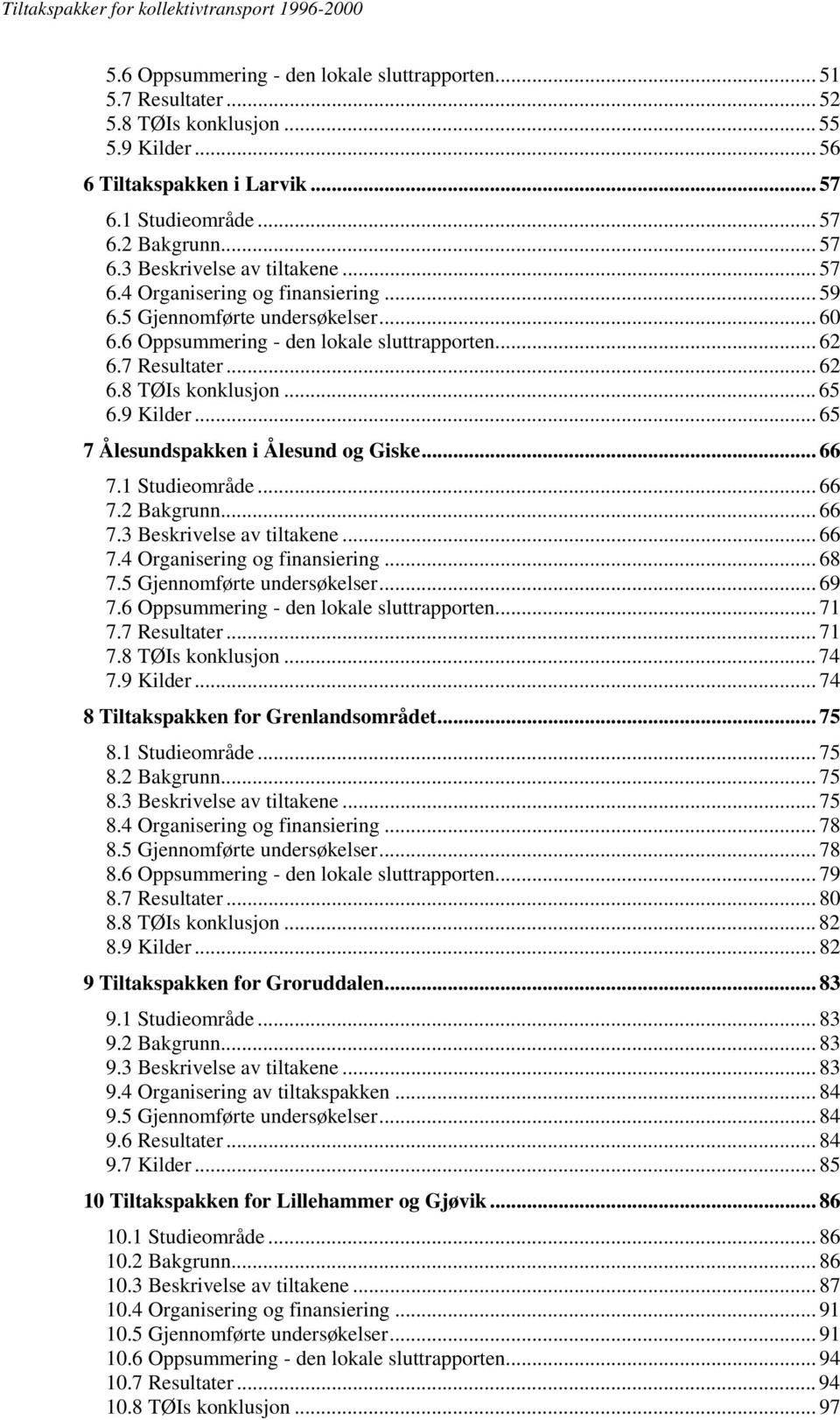 .. 65 7 Ålesundspakken i Ålesund og Giske... 66 7.1 Studieområde... 66 7.2 Bakgrunn... 66 7.3 Beskrivelse av tiltakene... 66 7.4 Organisering og finansiering... 68 7.5 Gjennomførte undersøkelser.