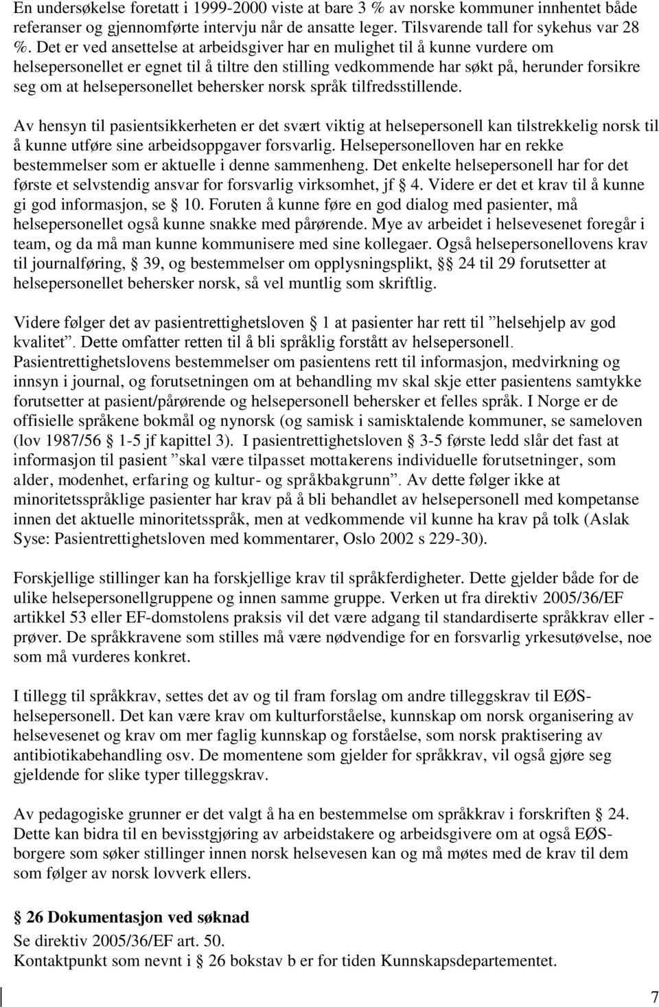 behersker norsk språk tilfredsstillende. Av hensyn til pasientsikkerheten er det svært viktig at helsepersonell kan tilstrekkelig norsk til å kunne utføre sine arbeidsoppgaver forsvarlig.