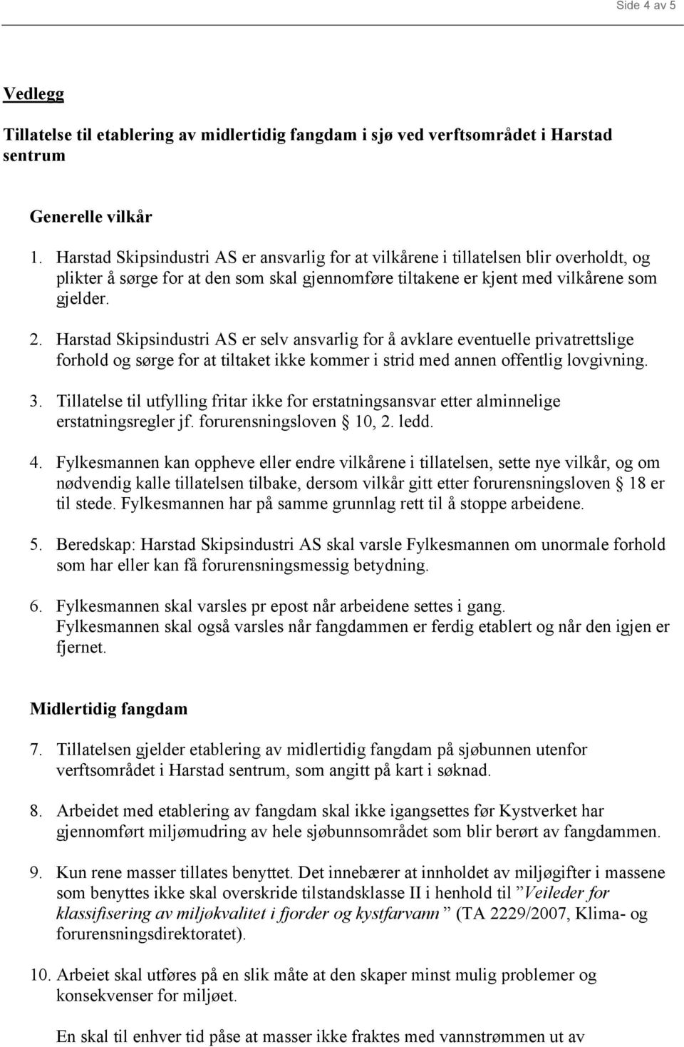 Harstad Skipsindustri AS er selv ansvarlig for å avklare eventuelle privatrettslige forhold og sørge for at tiltaket ikke kommer i strid med annen offentlig lovgivning. 3.