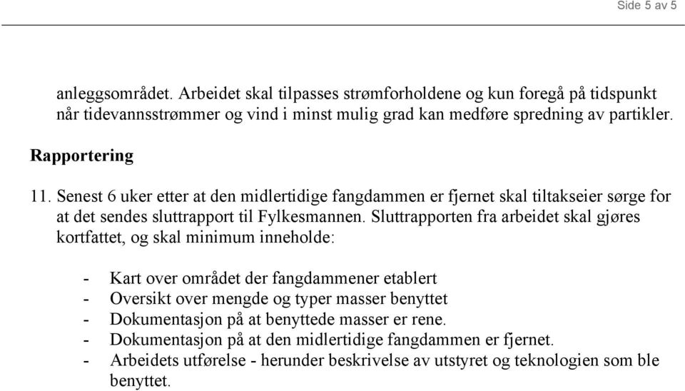 Senest 6 uker etter at den midlertidige fangdammen er fjernet skal tiltakseier sørge for at det sendes sluttrapport til Fylkesmannen.