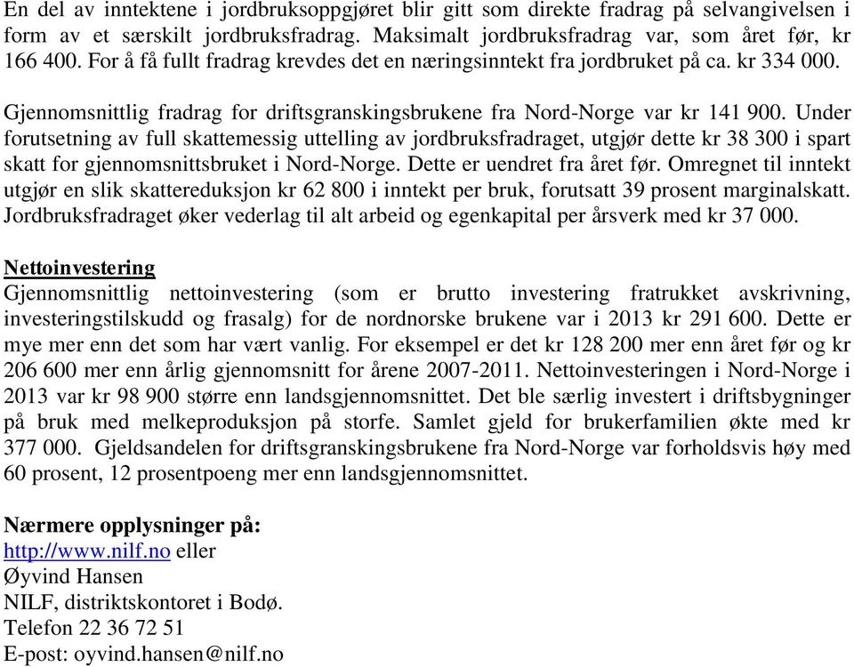 Under forutsetning av full skattemessig uttelling av jordbruksfradraget, utgjør dette kr 38 300 i spart skatt for gjennomsnittsbruket i Nord-Norge. Dette er uendret fra året før.