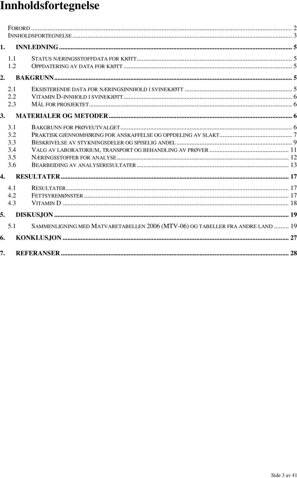 .. 6 3.2 PRAKTISK GJENNOMFØRING FOR ANSKAFFELSE OG OPPDELING AV SLAKT... 7 3.3 BESKRIVELSE AV STYKNINGSDELER OG SPISELIG ANDEL... 9 3.4 VALG AV LABORATORIUM, TRANSPORT OG BEHANDLING AV PRØVER... 11 3.