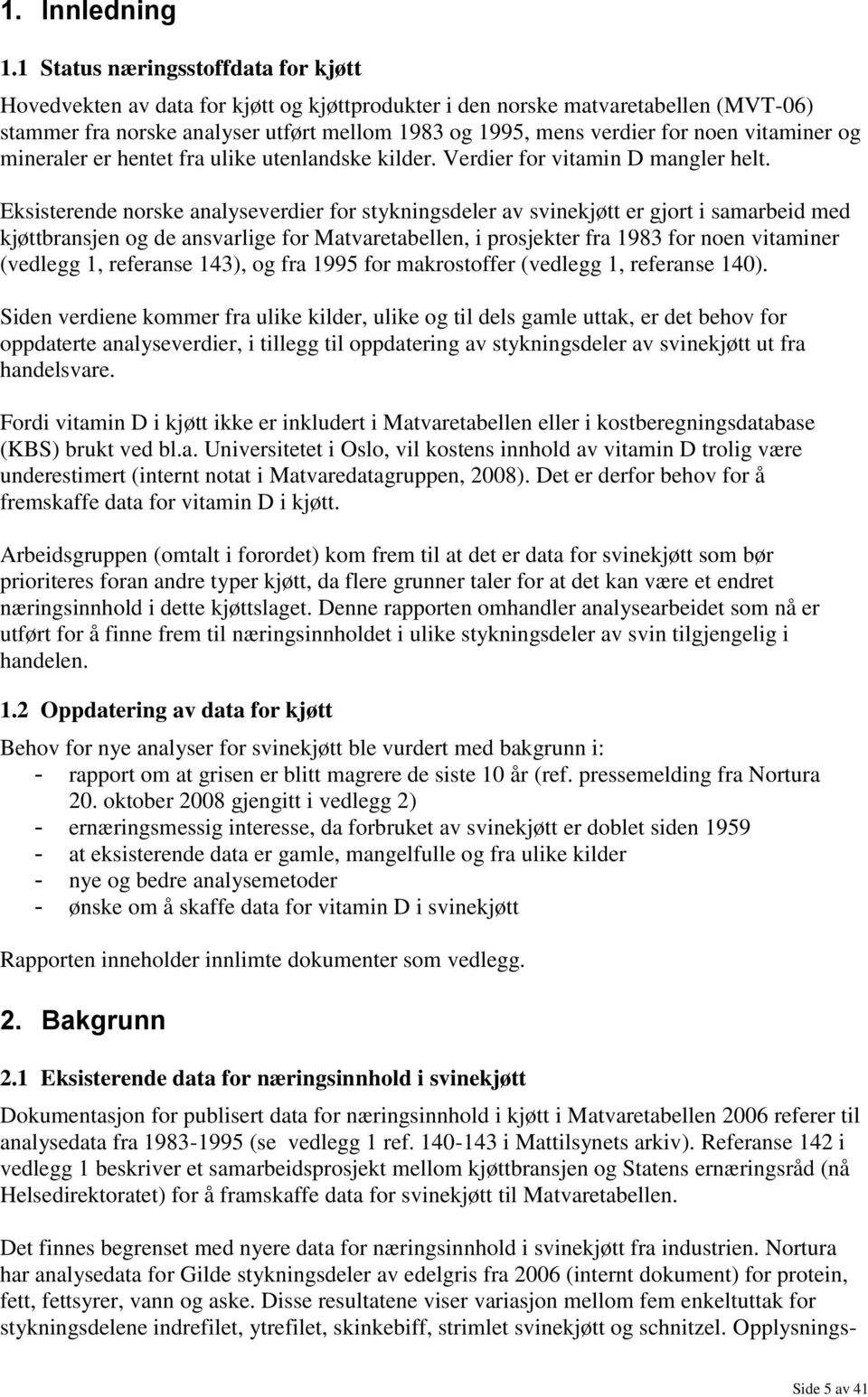 vitaminer og mineraler er hentet fra ulike utenlandske kilder. Verdier for vitamin D mangler helt.