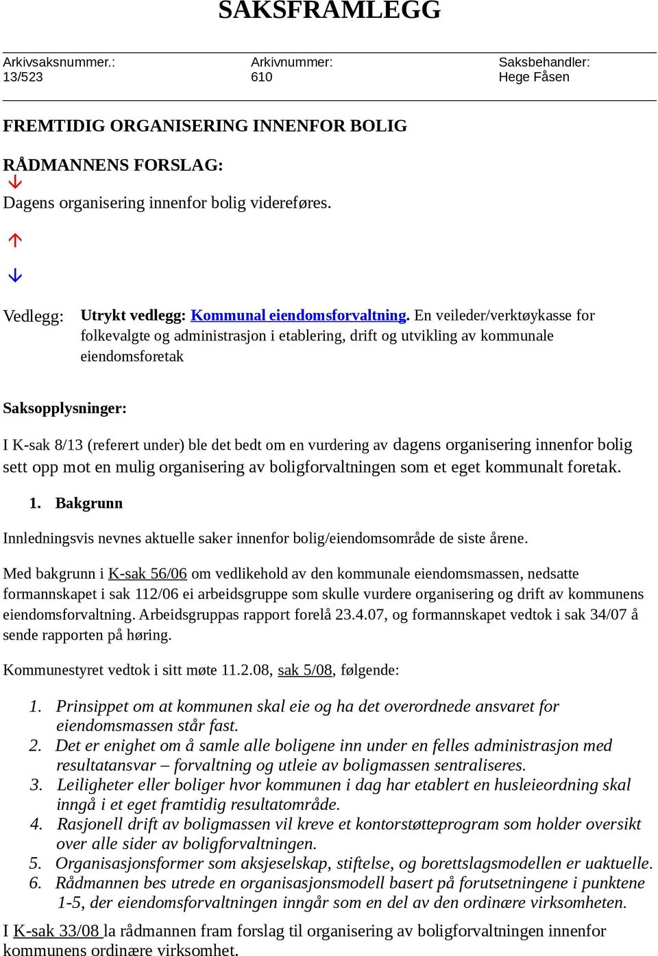 En veileder/verktøykasse for folkevalgte og administrasjon i etablering, drift og utvikling av kommunale eiendomsforetak Saksopplysninger: I K-sak 8/13 (referert under) ble det bedt om en vurdering