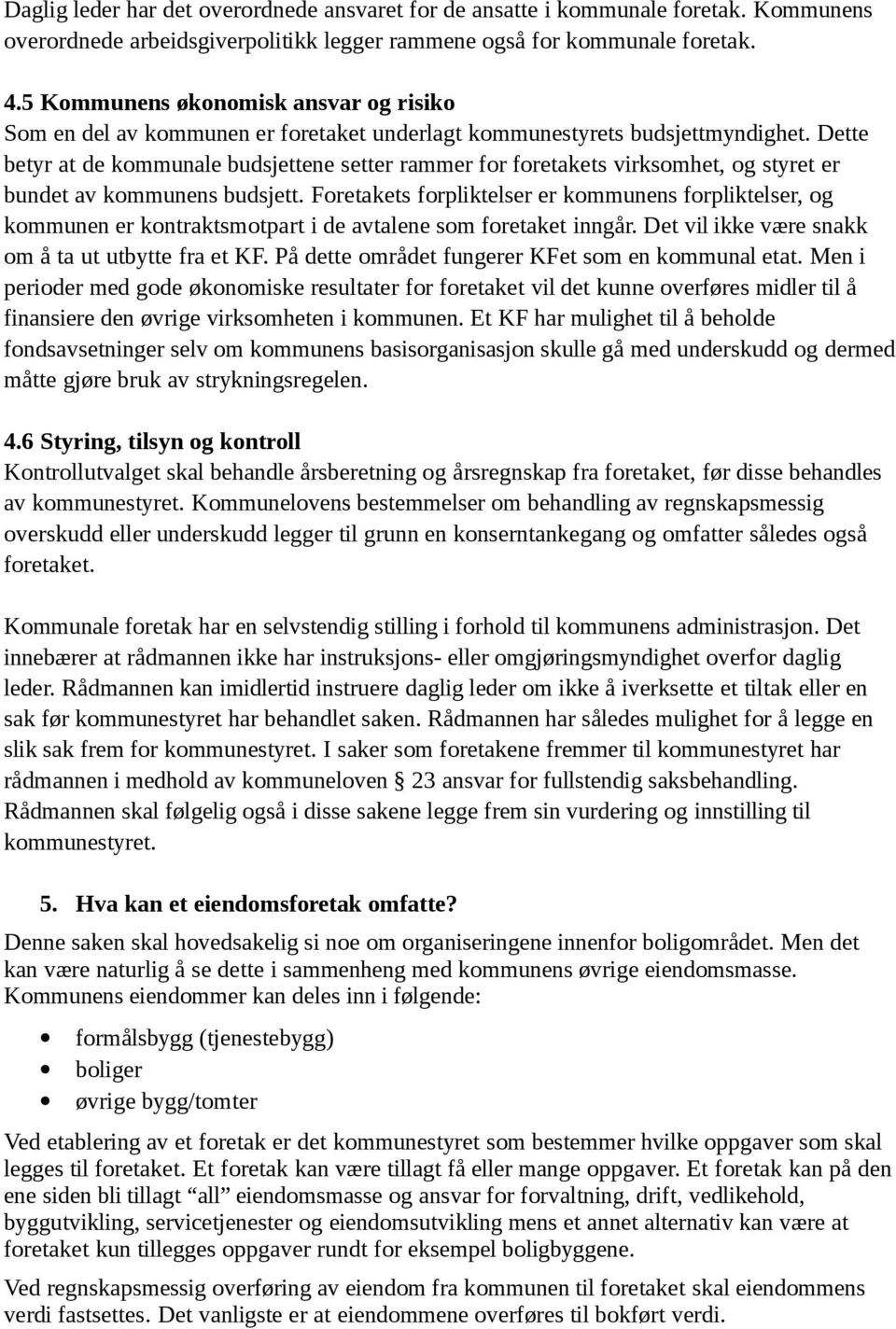 Dette betyr at de kommunale budsjettene setter rammer for foretakets virksomhet, og styret er bundet av kommunens budsjett.