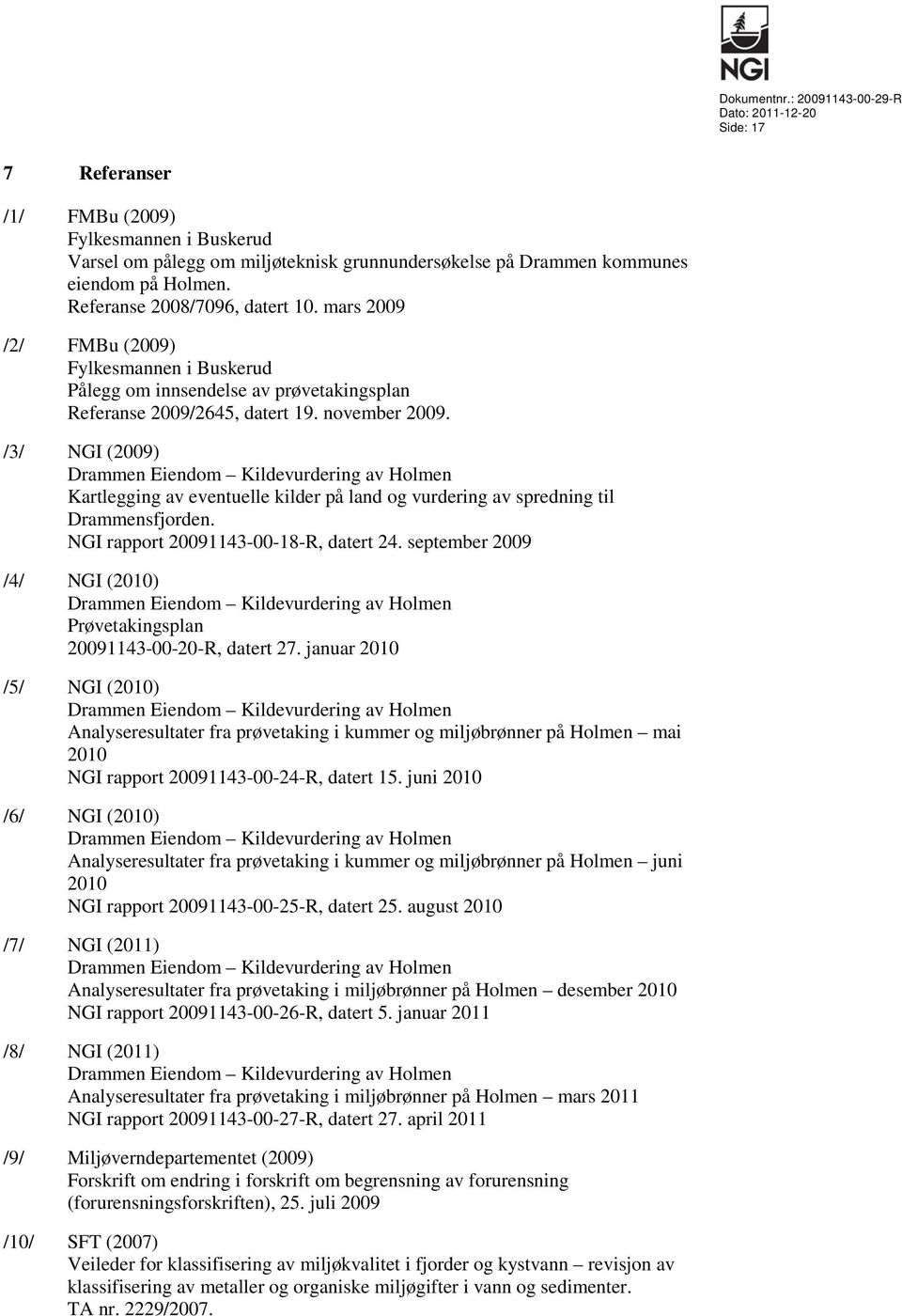 /3/ NGI (2009) Drammen Eiendom Kildevurdering av Holmen Kartlegging av eventuelle kilder på land og vurdering av spredning til Drammensfjorden. NGI rapport 20091143-00-18-R, datert 24.