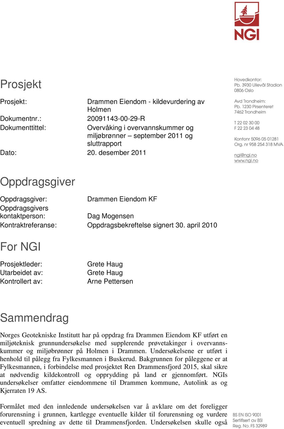 april 20 For NGI Prosjektleder: Utarbeidet av: Kontrollert av: Grete Haug Grete Haug Arne Pettersen Sammendrag Norges Geotekniske Institutt har på oppdrag fra Drammen Eiendom KF utført en