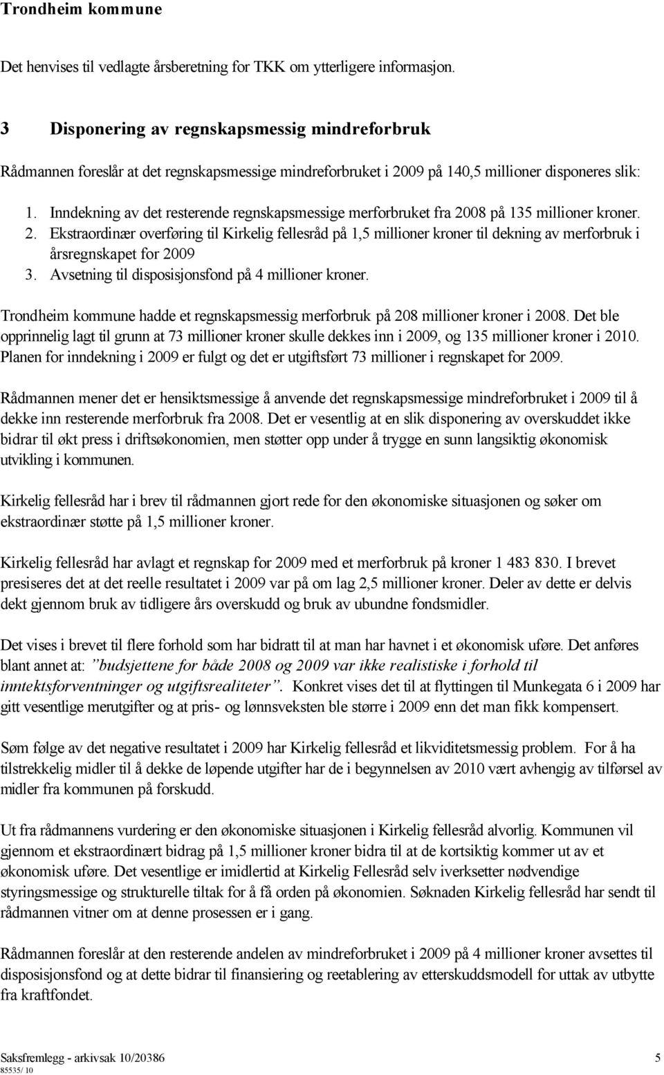 Inndekning av det resterende regnskapsmessige merforbruket fra 2008 på 135 millioner kroner. 2. Ekstraordinær overføring til Kirkelig fellesråd på 1,5 millioner kroner til dekning av merforbruk i årsregnskapet for 2009 3.