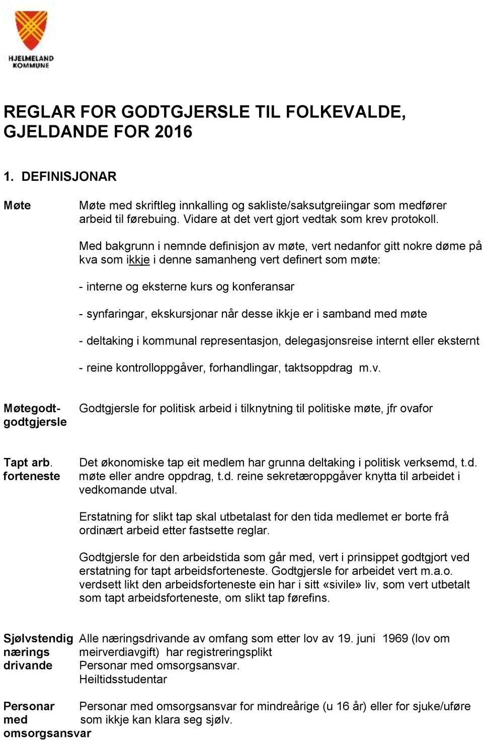 Med bakgrunn i nemnde definisjon av møte, vert nedanfor gitt nokre døme på kva som ikkje i denne samanheng vert definert som møte: - interne og eksterne kurs og konferansar - synfaringar,