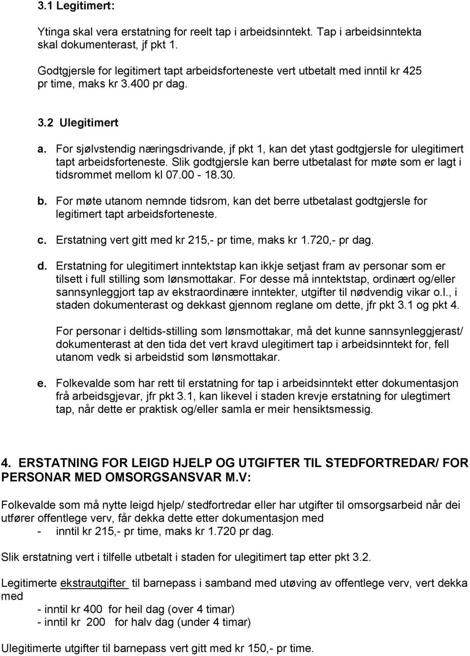 For sjølvstendig næringsdrivande, jf pkt 1, kan det ytast godtgjersle for ulegitimert tapt arbeidsforteneste. Slik godtgjersle kan berre utbetalast for møte som er lagt i tidsrommet mellom kl 07.