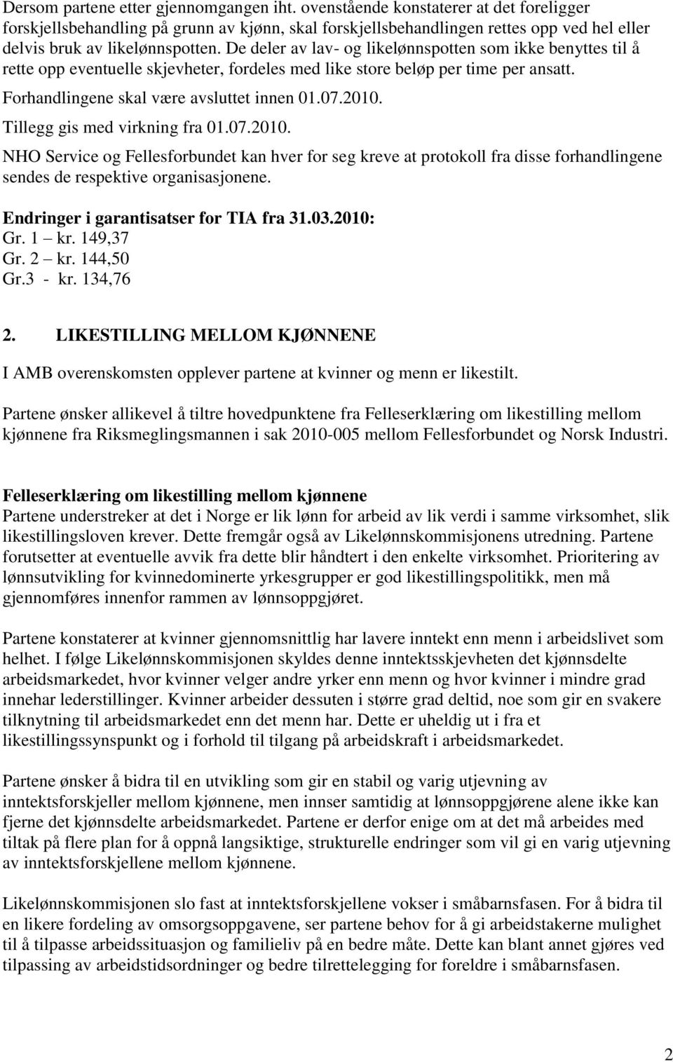 De deler av lav- og likelønnspotten som ikke benyttes til å rette opp eventuelle skjevheter, fordeles med like store beløp per time per ansatt. Forhandlingene skal være avsluttet innen 01.07.2010.