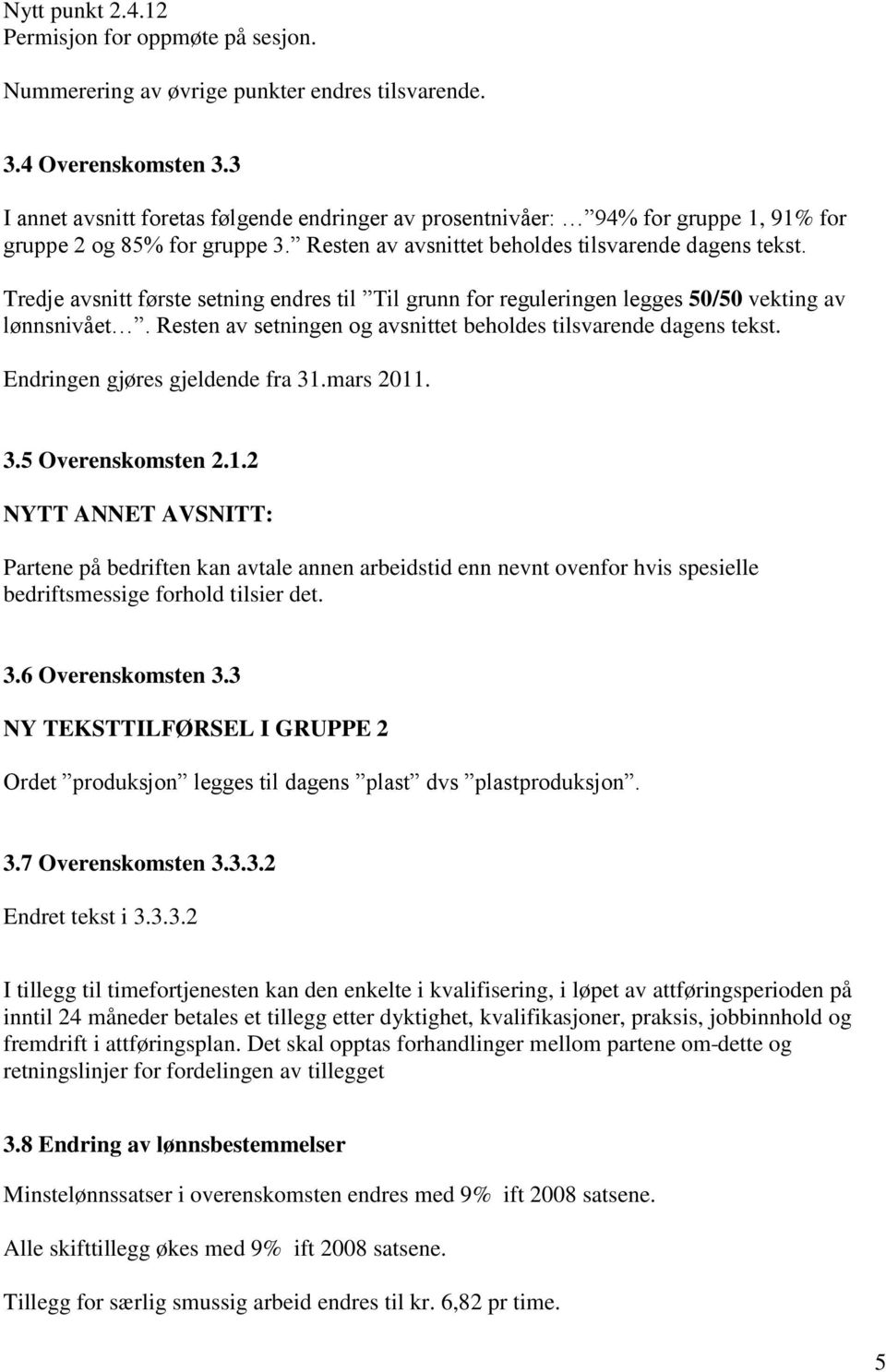 Tredje avsnitt første setning endres til Til grunn for reguleringen legges 50/50 vekting av lønnsnivået. Resten av setningen og avsnittet beholdes tilsvarende dagens tekst.