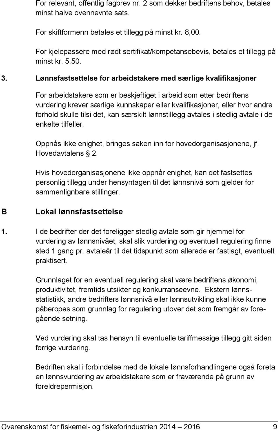 Lønnsfastsettelse for arbeidstakere med særlige kvalifikasjoner For arbeidstakere som er beskjeftiget i arbeid som etter bedriftens vurdering krever særlige kunnskaper eller kvalifikasjoner, eller