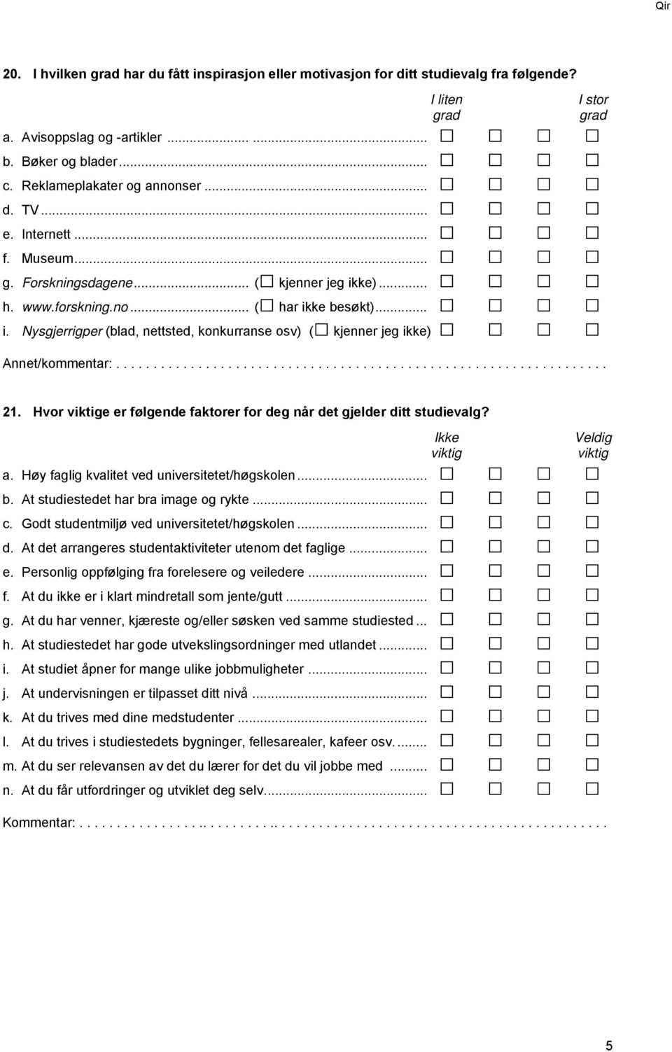 ................................................................. I stor 21. Hvor viktige er følgende faktorer for deg når det gjelder ditt studievalg? Ikke viktig Veldig v iktig a.