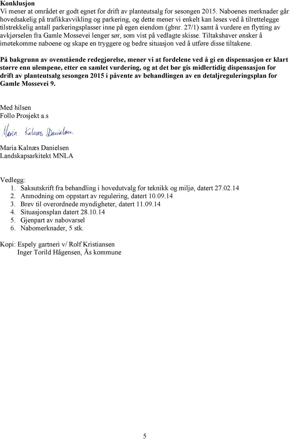 27/1) samt å vurdere en flytting av avkjørselen fra Gamle Mossevei lenger sør, som vist på vedlagte skisse.