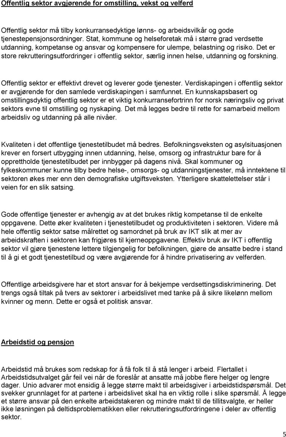 Det er store rekrutteringsutfordringer i offentlig sektor, særlig innen helse, utdanning og forskning. Offentlig sektor er effektivt drevet og leverer gode tjenester.