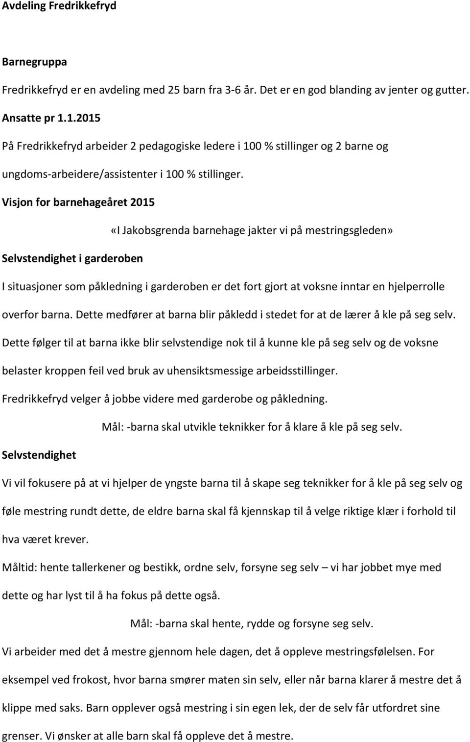 Visjon for barnehageåret 2015 «I Jakobsgrenda barnehage jakter vi på mestringsgleden» Selvstendighet i garderoben I situasjoner som påkledning i garderoben er det fort gjort at voksne inntar en