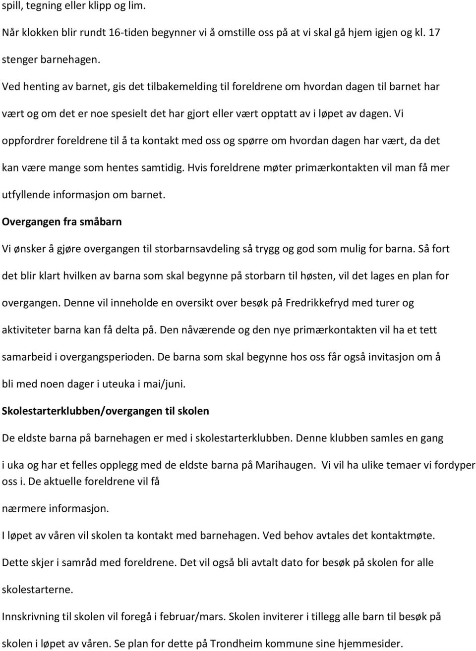 Vi oppfordrer foreldrene til å ta kontakt med oss og spørre om hvordan dagen har vært, da det kan være mange som hentes samtidig.