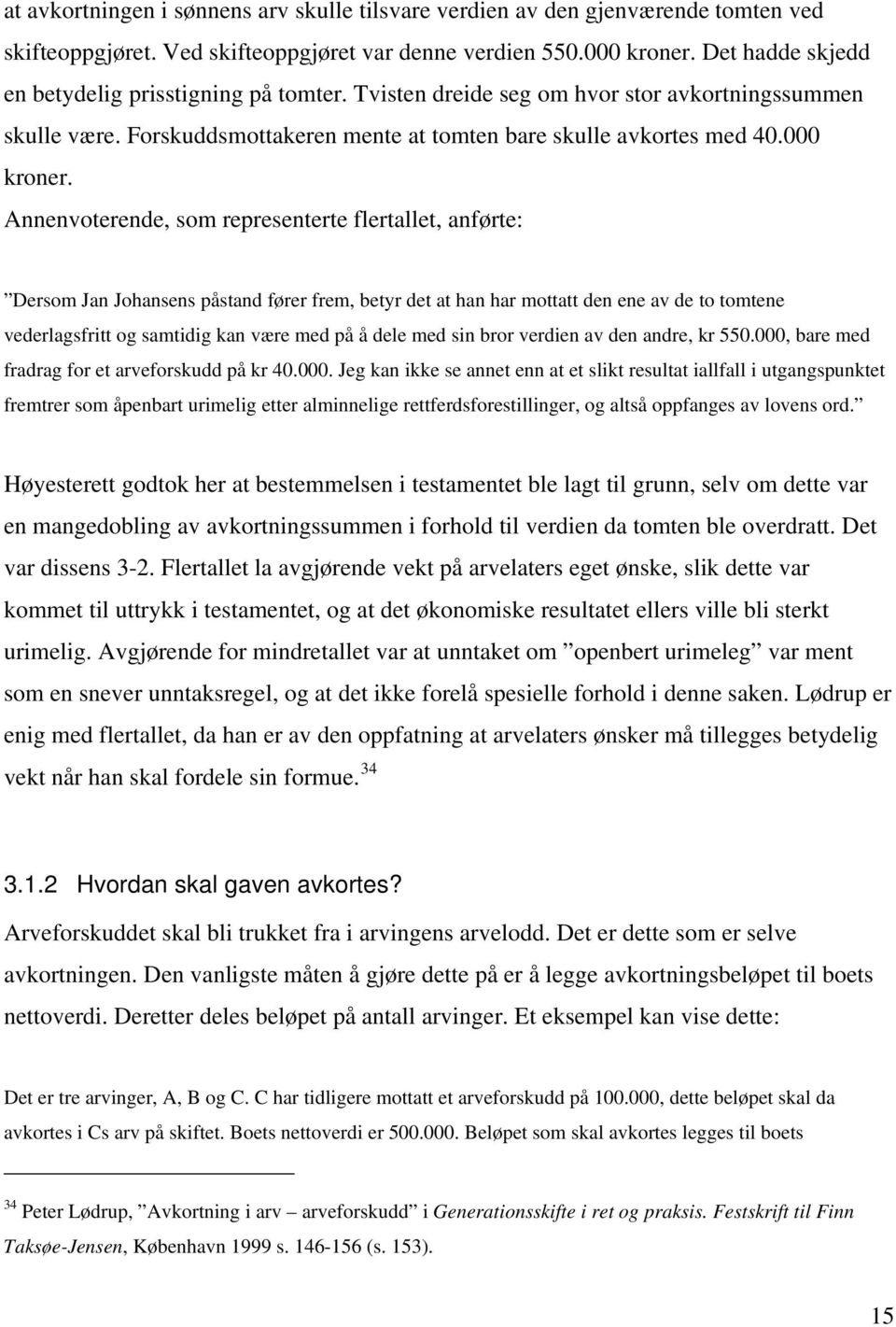 Annenvoterende, som representerte flertallet, anførte: Dersom Jan Johansens påstand fører frem, betyr det at han har mottatt den ene av de to tomtene vederlagsfritt og samtidig kan være med på å dele