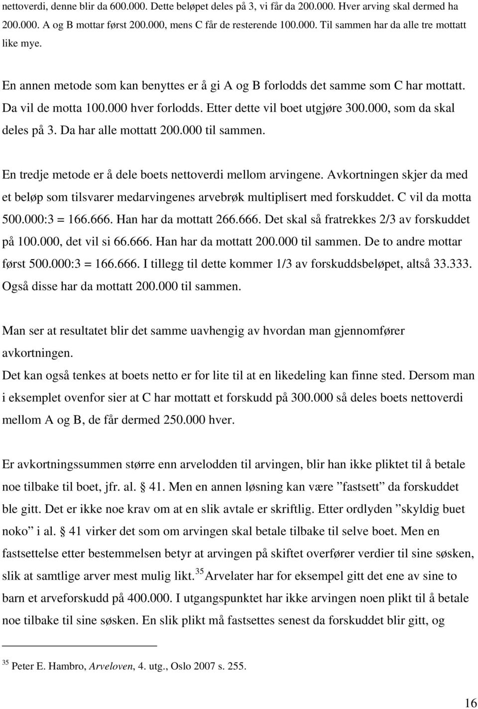 Da har alle mottatt 200.000 til sammen. En tredje metode er å dele boets nettoverdi mellom arvingene.