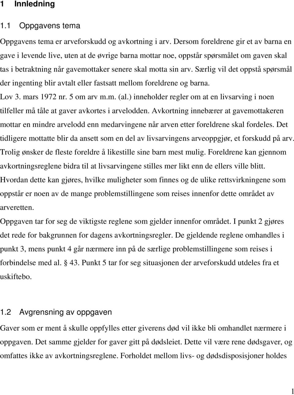 Særlig vil det oppstå spørsmål der ingenting blir avtalt eller fastsatt mellom foreldrene og barna. Lov 3. mars 1972 nr. 5 om arv m.m. (al.