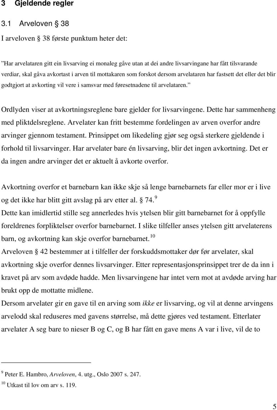 til mottakaren som forskot dersom arvelataren har fastsett det eller det blir godtgjort at avkorting vil vere i samsvar med føresetnadene til arvelataren.