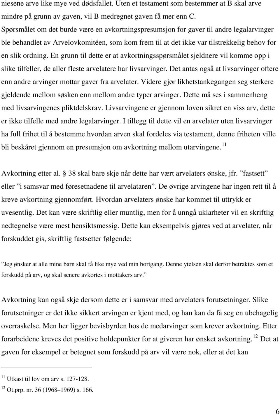 En grunn til dette er at avkortningsspørsmålet sjeldnere vil komme opp i slike tilfeller, de aller fleste arvelatere har livsarvinger.