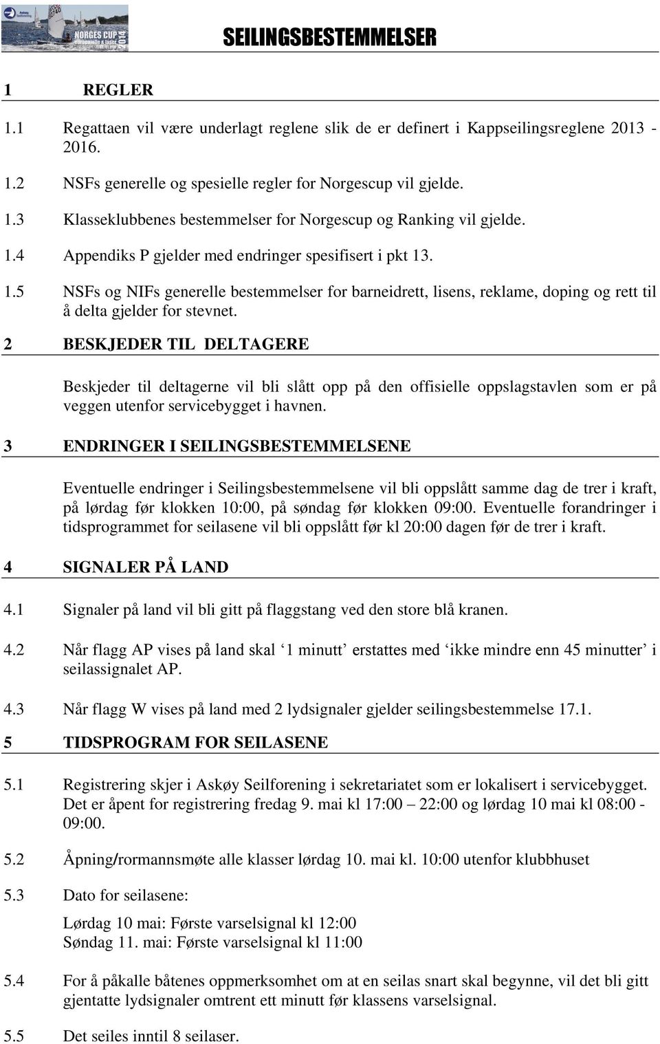 2 BESKJEDER TIL DELTAGERE Beskjeder til deltagerne vil bli slått opp på den offisielle oppslagstavlen som er på veggen utenfor servicebygget i havnen.