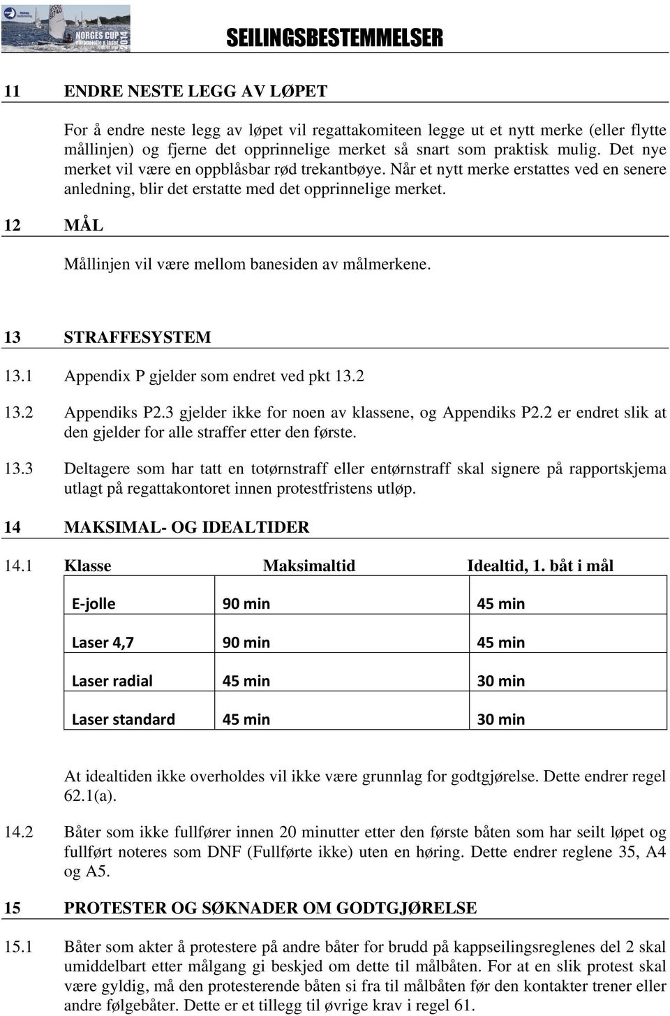 Mållinjen vil være mellom banesiden av målmerkene. 13 STRAFFESYSTEM 13.1 Appendix P gjelder som endret ved pkt 13.2 13.2 Appendiks P2.3 gjelder ikke for noen av klassene, og Appendiks P2.