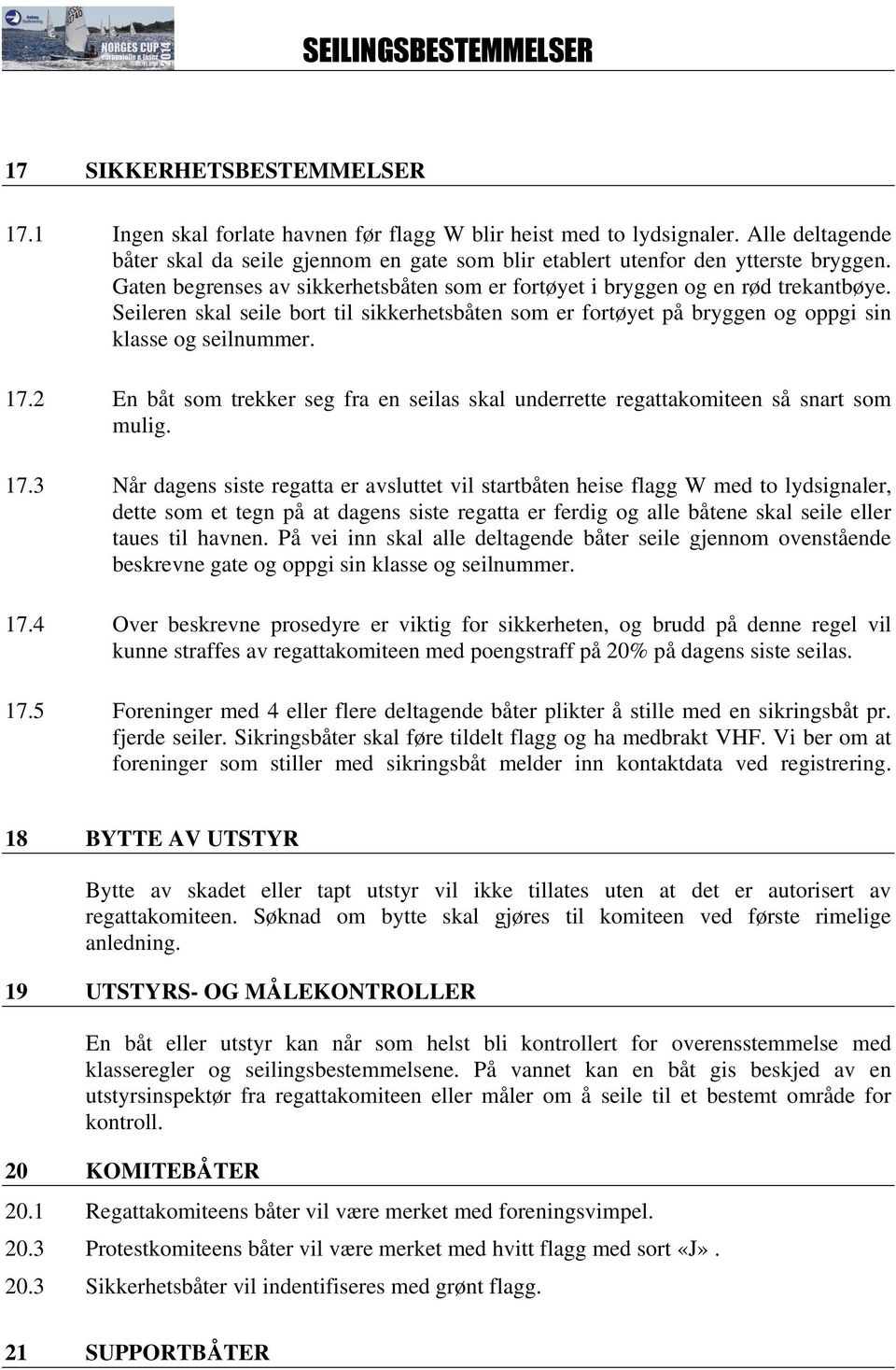 2 En båt som trekker seg fra en seilas skal underrette regattakomiteen så snart som mulig. 17.