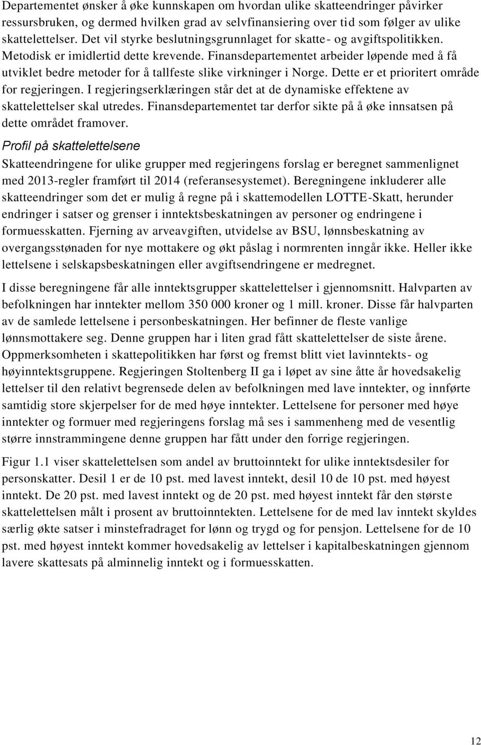 Finansdepartementet arbeider løpende med å få utviklet bedre metoder for å tallfeste slike virkninger i Norge. Dette er et prioritert område for regjeringen.