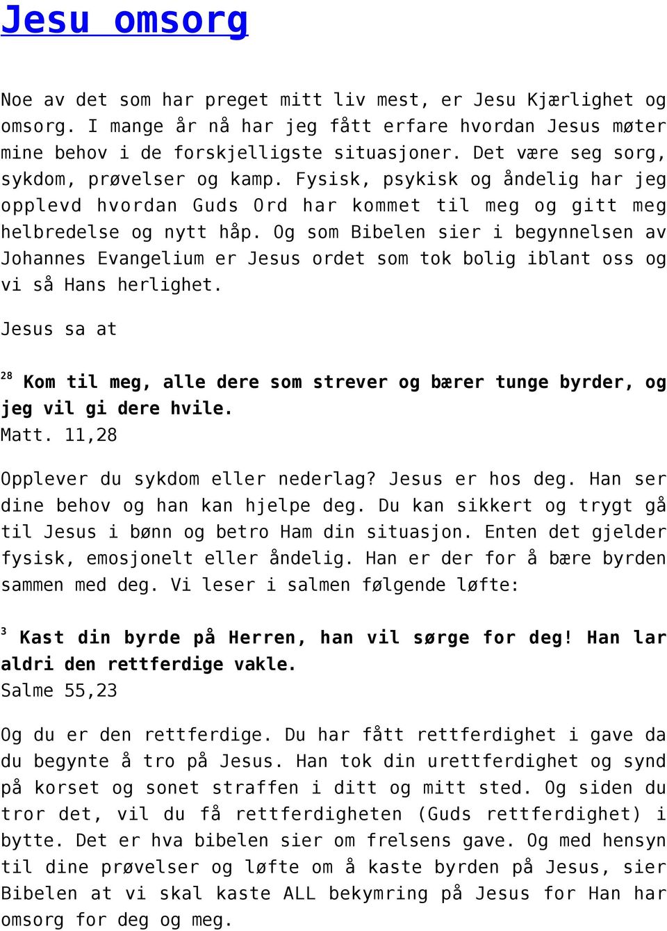 Og som Bibelen sier i begynnelsen av Johannes Evangelium er Jesus ordet som tok bolig iblant oss og vi så Hans herlighet.