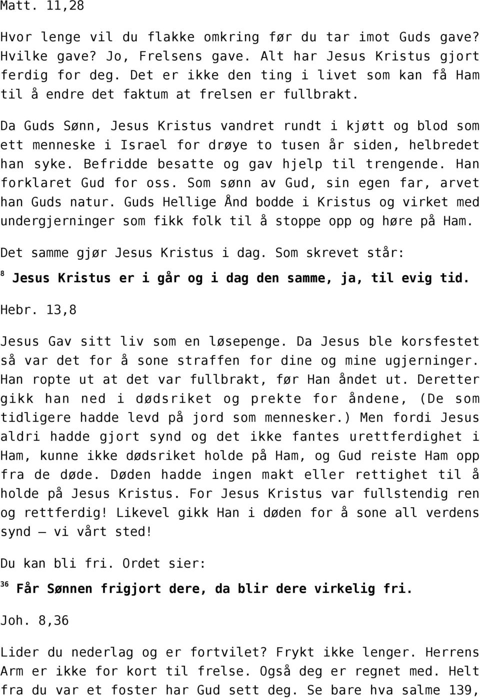 Da Guds Sønn, Jesus Kristus vandret rundt i kjøtt og blod som ett menneske i Israel for drøye to tusen år siden, helbredet han syke. Befridde besatte og gav hjelp til trengende.