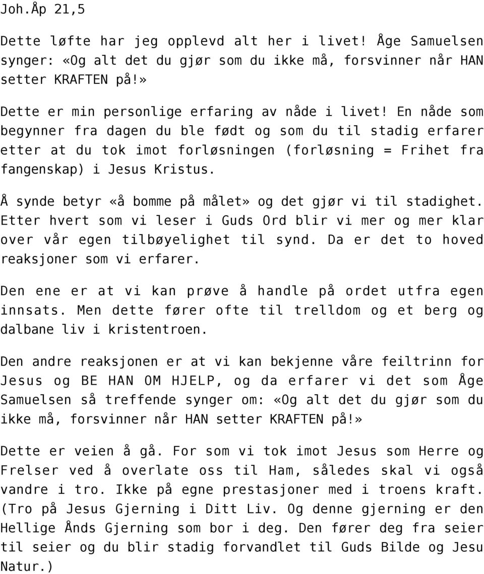 En nåde som begynner fra dagen du ble født og som du til stadig erfarer etter at du tok imot forløsningen (forløsning = Frihet fra fangenskap) i Jesus Kristus.