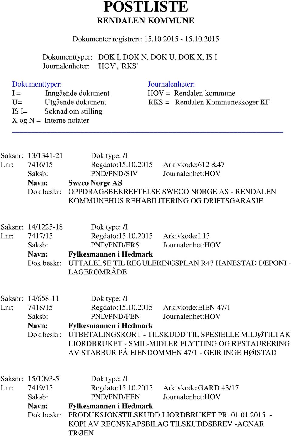 2015 Arkivkode:L13 Saksb: PND/PND/ERS Journalenhet:HOV Dok.beskr: UTTALELSE TIL REGULERINGSPLAN R47 HANESTAD DEPONI - LAGEROMRÅDE Saksnr: 14/658-11 Dok.type: /I Lnr: 7418/15 Regdato:15.10.