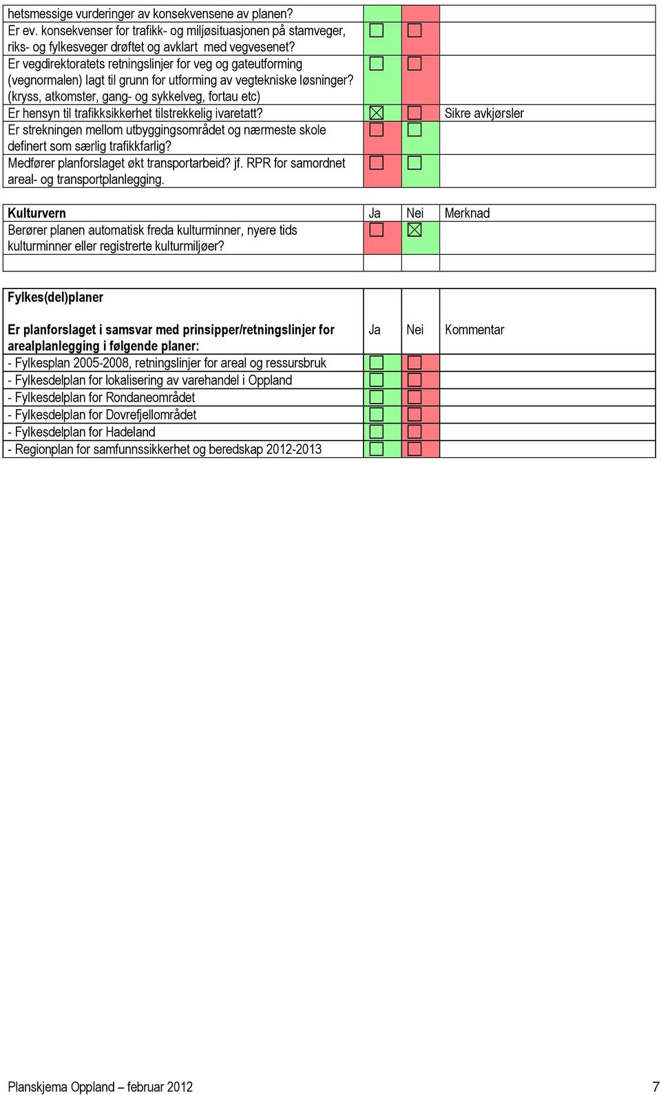 (kryss, atkomster, gang- og sykkelveg, fortau etc) Er hensyn til trafikksikkerhet tilstrekkelig ivaretatt? Er strekningen mellom utbyggingsområdet og nærmeste skole definert som særlig trafikkfarlig?