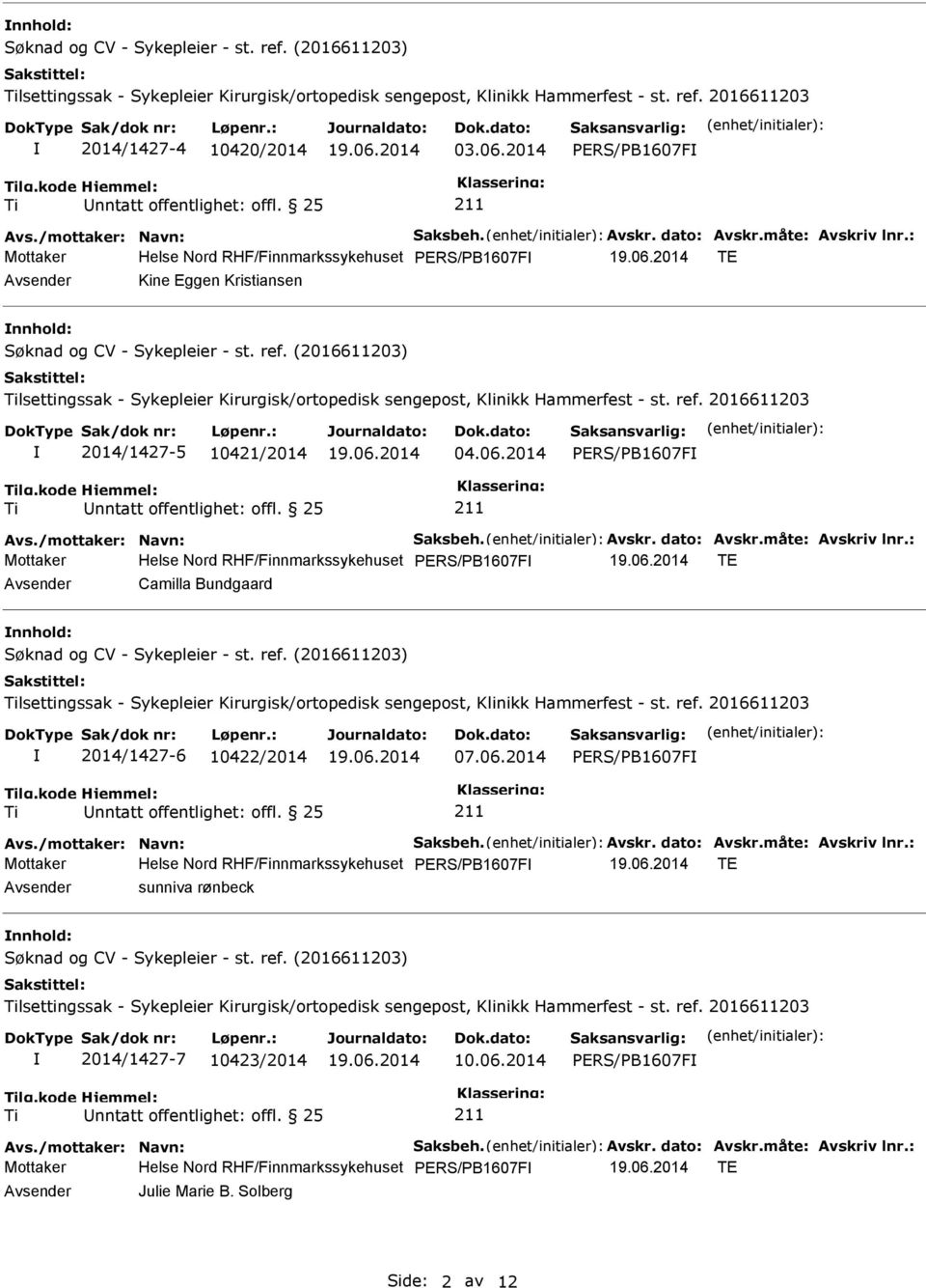 dato: Avskr.måte: Avskriv lnr.: Mottaker Helse Nord RHF/Finnmarkssykehuset PERS/PB1607F TE Camilla Bundgaard 2014/1427-6 10422/2014 07.06.2014 PERS/PB1607F nntatt offentlighet: offl. 25 Avs.