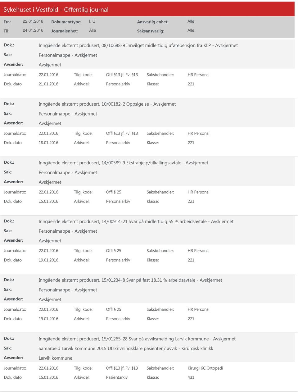 dato: 15.01.2016 Arkivdel: Personalarkiv 221 Inngående eksternt produsert, 14/00914-21 Svar på midlertidig 55 % arbeidsavtale - Personalmappe - Offl 25 Dok. dato: 19.01.2016 Arkivdel: Personalarkiv 221 Inngående eksternt produsert, 15/01234-8 Svar på fast 18,31 % arbeidsavtale - Personalmappe - Offl 25 Dok.