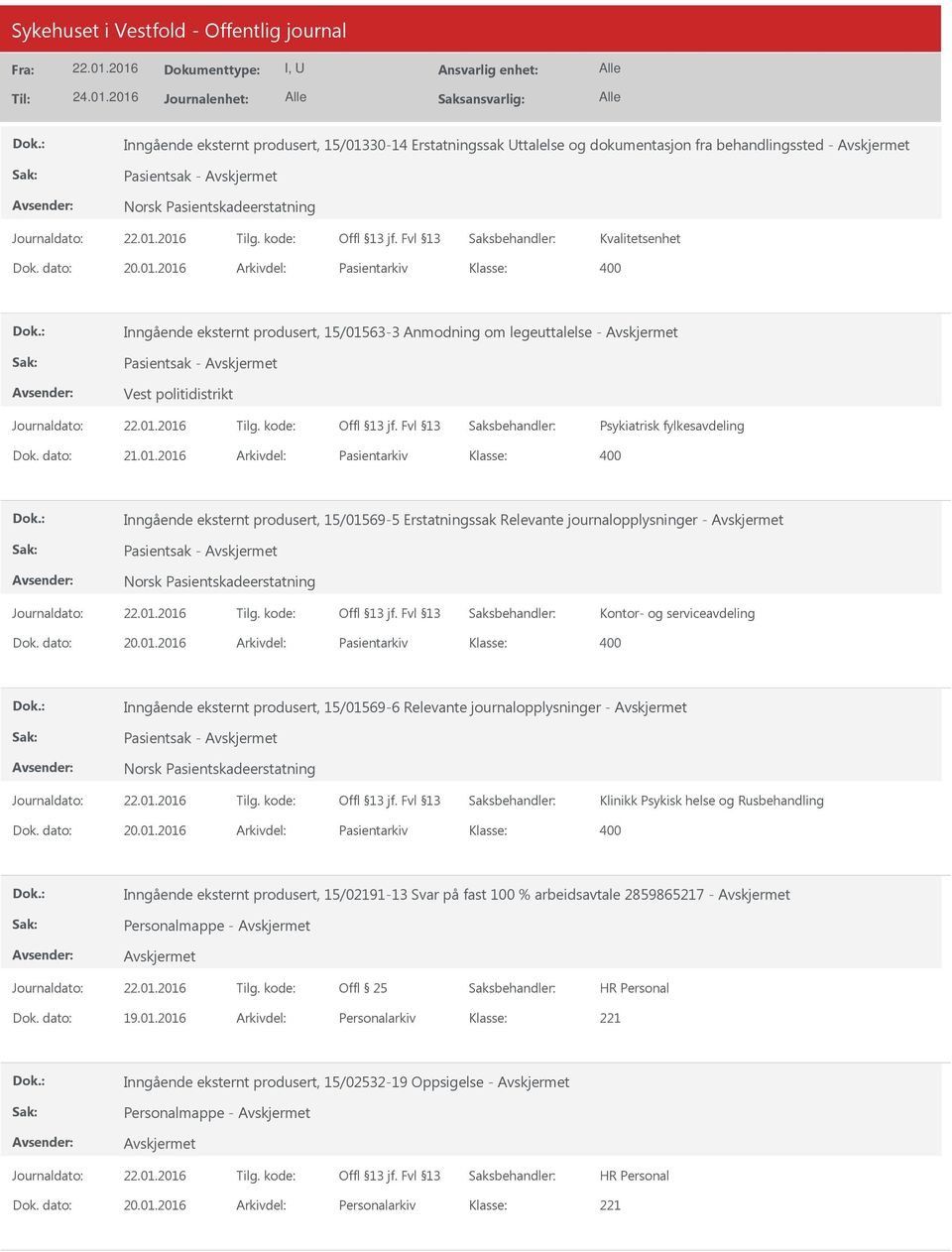 2016 Arkivdel: Pasientarkiv 400 Inngående eksternt produsert, 15/01563-3 Anmodning om legeuttalelse - Pasientsak - Vest politidistrikt Psykiatrisk fylkesavdeling Dok. dato: 21.01.2016 Arkivdel: Pasientarkiv 400 Inngående eksternt produsert, 15/01569-5 Erstatningssak Relevante journalopplysninger - Pasientsak - Norsk Pasientskadeerstatning Kontor- og serviceavdeling Dok.