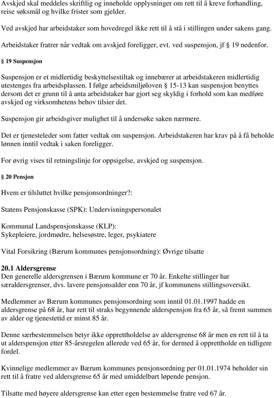 19 Suspensjon Suspensjon er et midlertidig beskyttelsestiltak og innebærer at arbeidstakeren midlertidig utestenges fra arbeidsplassen.