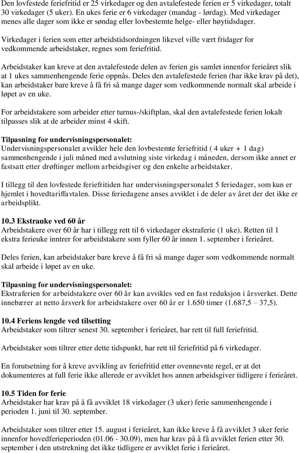 Virkedager i ferien som etter arbeidstidsordningen likevel ville vært fridager for vedkommende arbeidstaker, regnes som feriefritid.