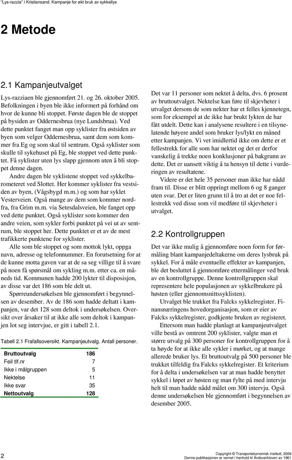 Ved dette punktet fanget man opp syklister fra østsiden av byen som velger Oddernesbrua, samt dem som kommer fra Eg og som skal til sentrum.