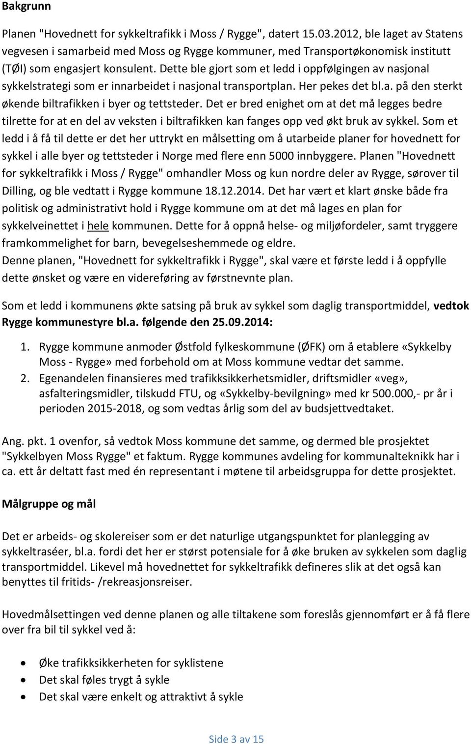 Dette ble gjort som et ledd i oppfølgingen av nasjonal sykkelstrategi som er innarbeidet i nasjonal transportplan. Her pekes det bl.a. på den sterkt økende biltrafikken i byer og tettsteder.