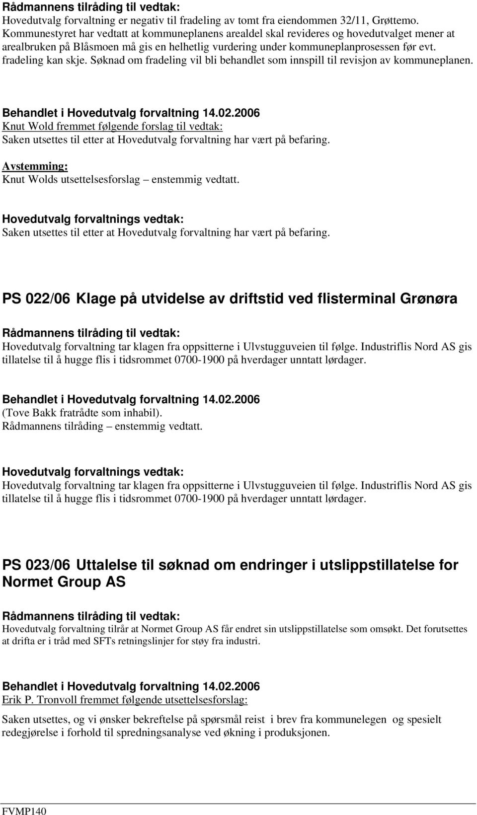 fradeling kan skje. Søknad om fradeling vil bli behandlet som innspill til revisjon av kommuneplanen.