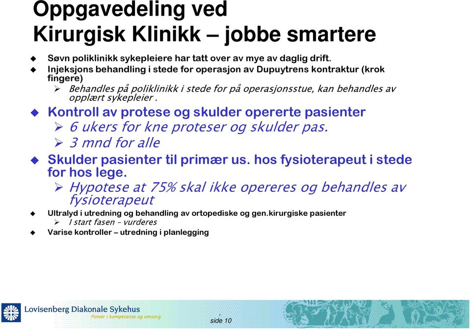 sykepleier. Kontroll av protese og skulder opererte pasienter 6 ukers for kne proteser og skulder pas. 3 mnd for alle Skulder pasienter til primær us.